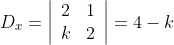 D_x= \left|\begin{array}{cc}2&1 \\ k&2\end{array}\right|= 4-k